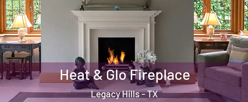Heat & Glo Fireplace Legacy Hills - TX
