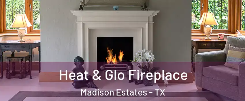 Heat & Glo Fireplace Madison Estates - TX