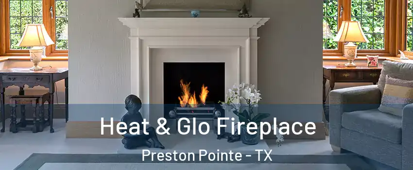Heat & Glo Fireplace Preston Pointe - TX