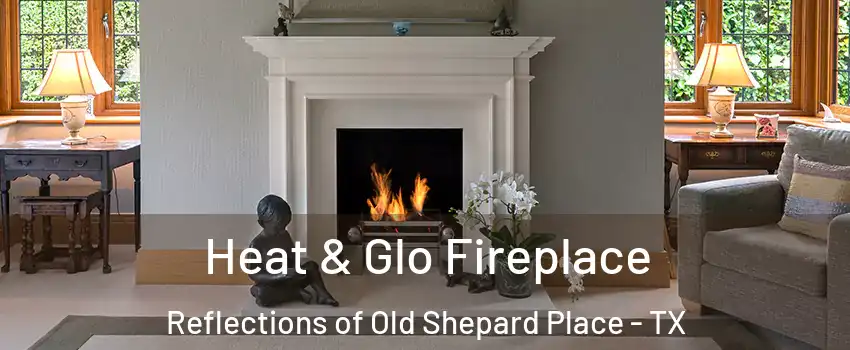 Heat & Glo Fireplace Reflections of Old Shepard Place - TX