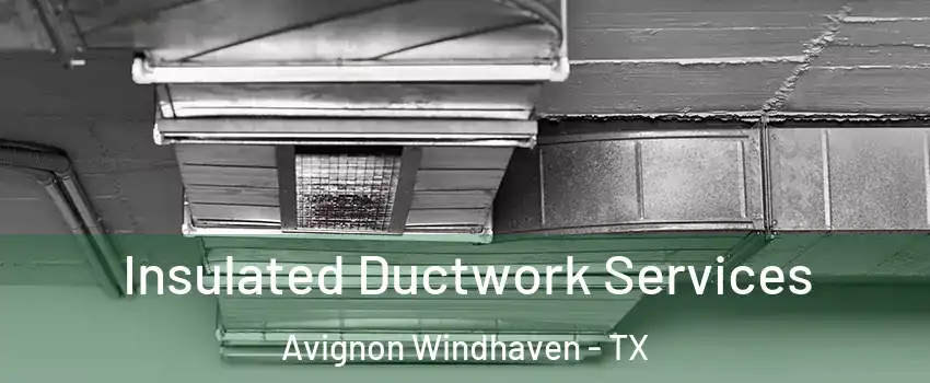 Insulated Ductwork Services Avignon Windhaven - TX