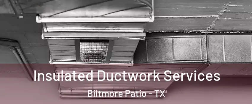 Insulated Ductwork Services Biltmore Patio - TX