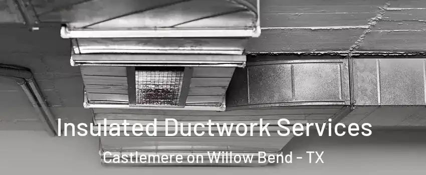 Insulated Ductwork Services Castlemere on Willow Bend - TX