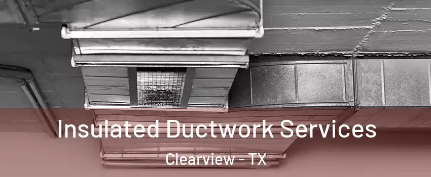 Insulated Ductwork Services Clearview - TX
