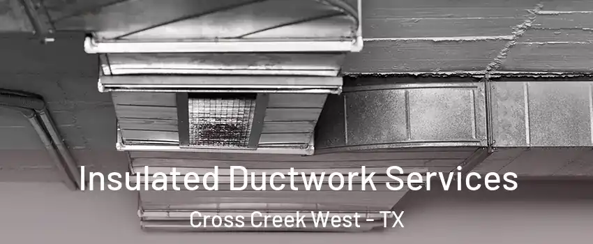 Insulated Ductwork Services Cross Creek West - TX