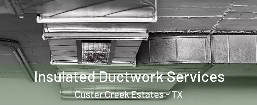 Insulated Ductwork Services Custer Creek Estates - TX