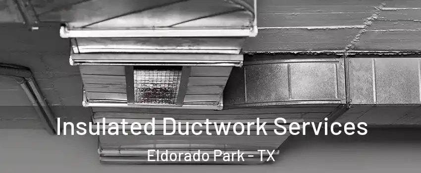 Insulated Ductwork Services Eldorado Park - TX
