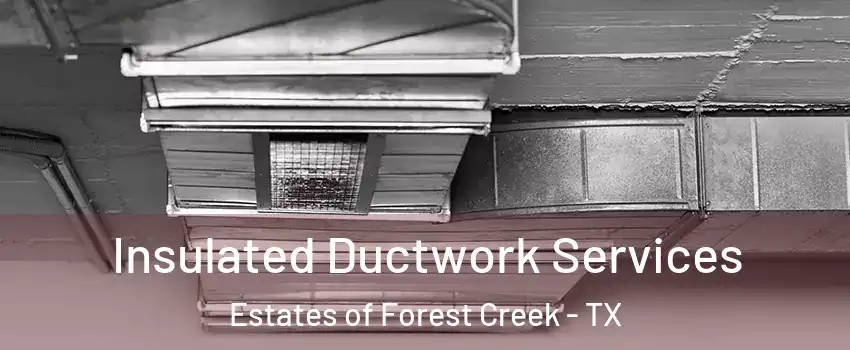 Insulated Ductwork Services Estates of Forest Creek - TX