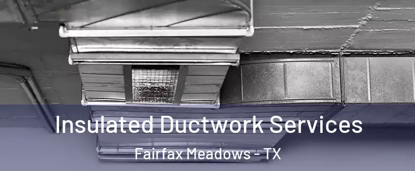 Insulated Ductwork Services Fairfax Meadows - TX