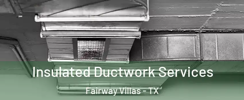 Insulated Ductwork Services Fairway Villas - TX