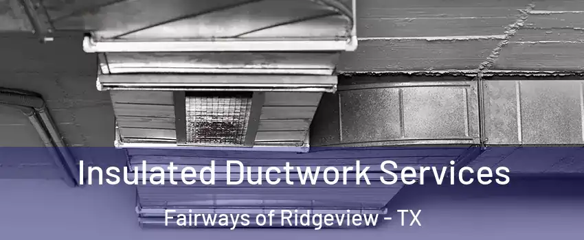 Insulated Ductwork Services Fairways of Ridgeview - TX