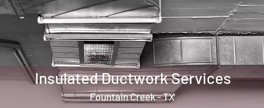 Insulated Ductwork Services Fountain Creek - TX