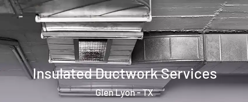 Insulated Ductwork Services Glen Lyon - TX