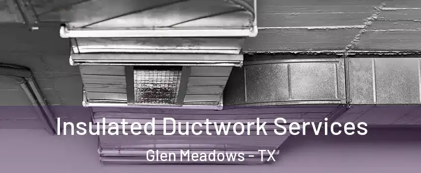 Insulated Ductwork Services Glen Meadows - TX