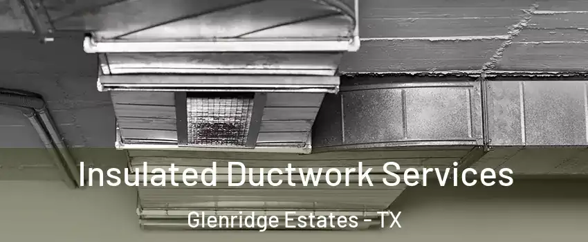 Insulated Ductwork Services Glenridge Estates - TX