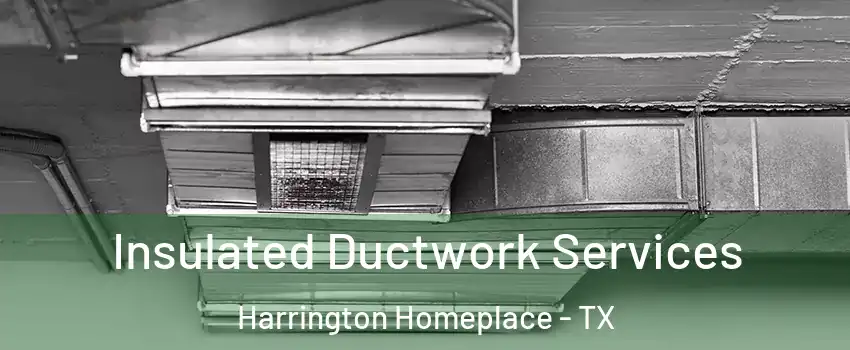 Insulated Ductwork Services Harrington Homeplace - TX