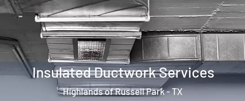 Insulated Ductwork Services Highlands of Russell Park - TX