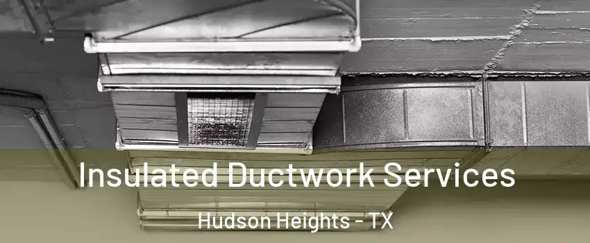 Insulated Ductwork Services Hudson Heights - TX
