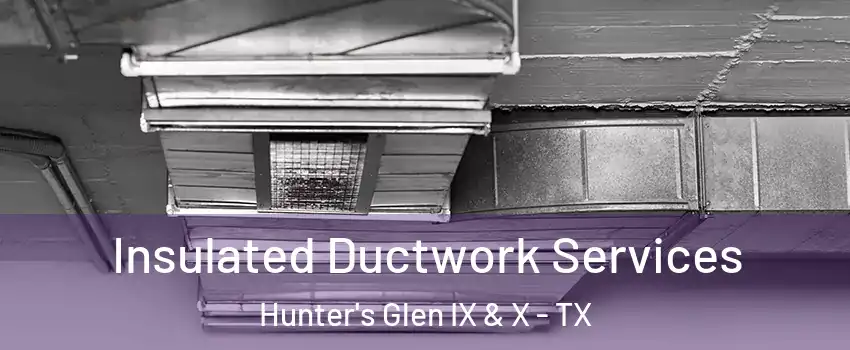 Insulated Ductwork Services Hunter's Glen IX & X - TX