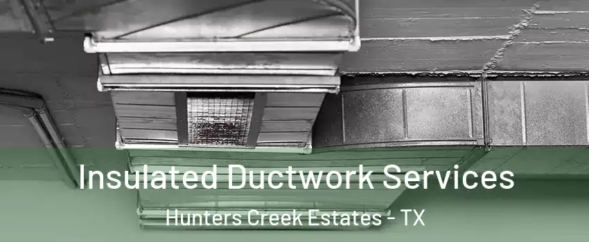Insulated Ductwork Services Hunters Creek Estates - TX
