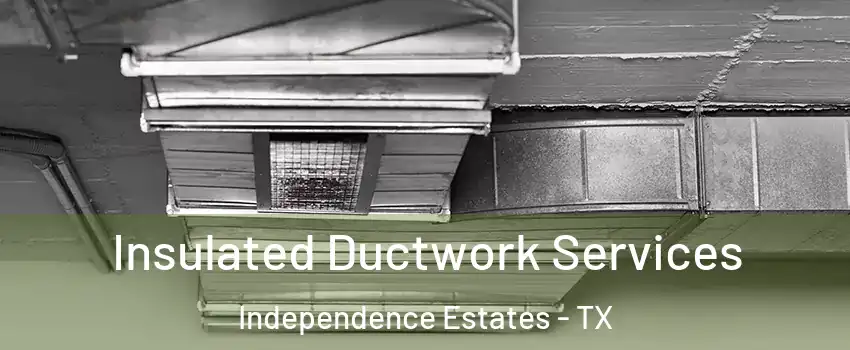 Insulated Ductwork Services Independence Estates - TX