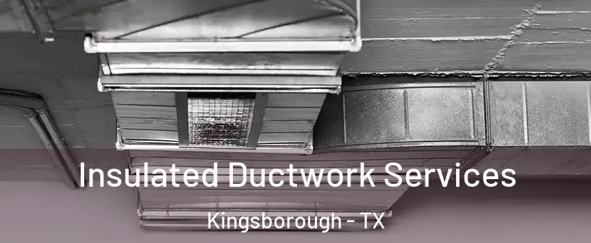 Insulated Ductwork Services Kingsborough - TX