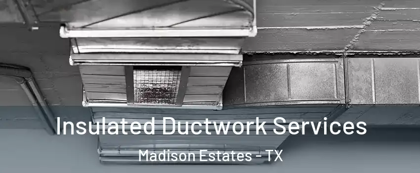 Insulated Ductwork Services Madison Estates - TX