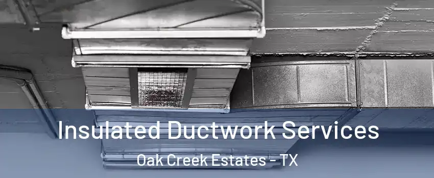 Insulated Ductwork Services Oak Creek Estates - TX