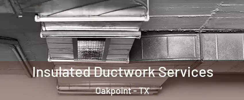 Insulated Ductwork Services Oakpoint - TX