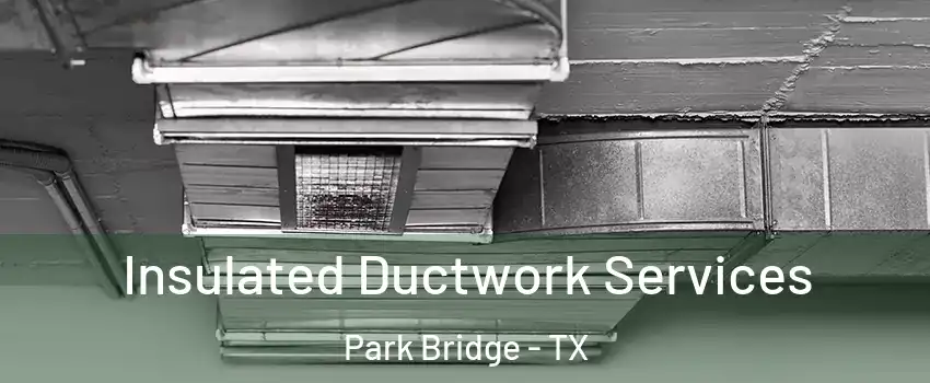 Insulated Ductwork Services Park Bridge - TX