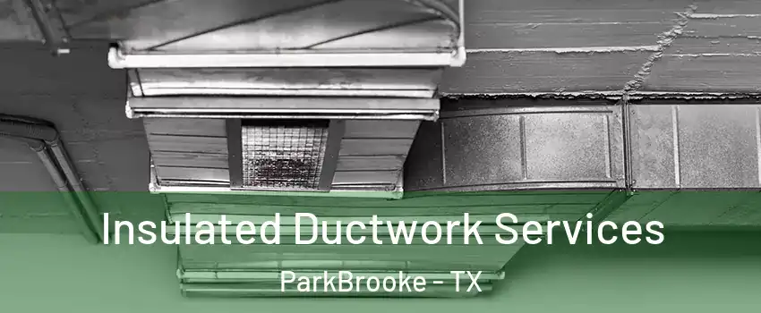 Insulated Ductwork Services ParkBrooke - TX