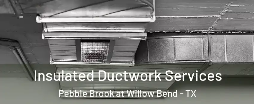 Insulated Ductwork Services Pebble Brook at Willow Bend - TX