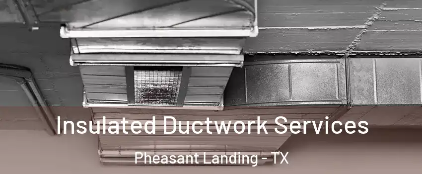 Insulated Ductwork Services Pheasant Landing - TX