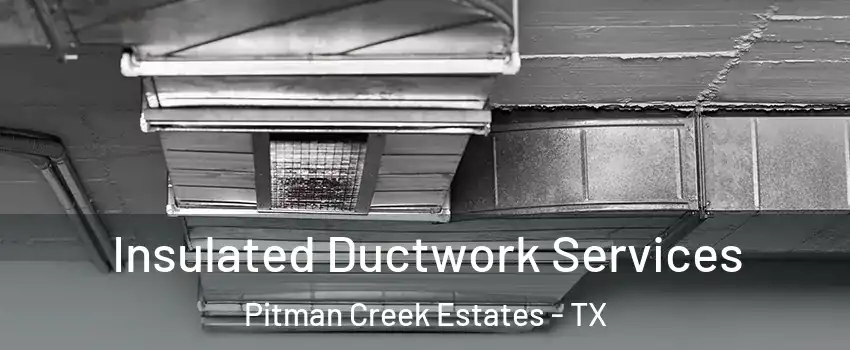 Insulated Ductwork Services Pitman Creek Estates - TX