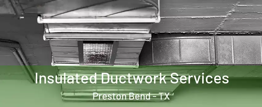 Insulated Ductwork Services Preston Bend - TX