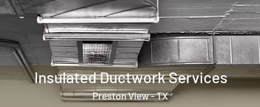 Insulated Ductwork Services Preston View - TX