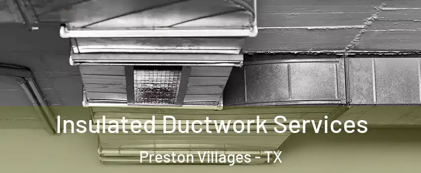 Insulated Ductwork Services Preston Villages - TX