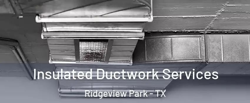Insulated Ductwork Services Ridgeview Park - TX