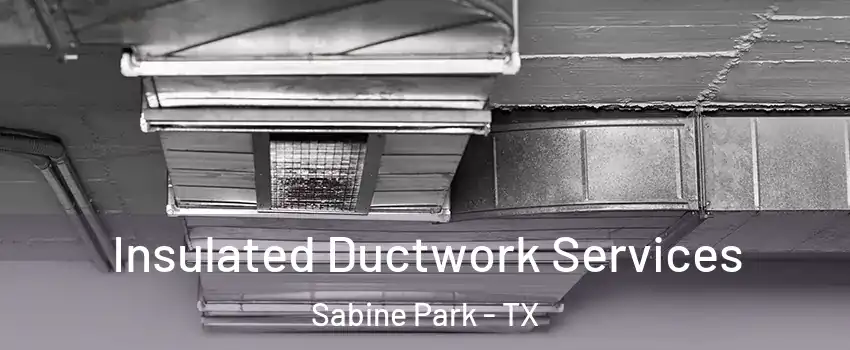 Insulated Ductwork Services Sabine Park - TX