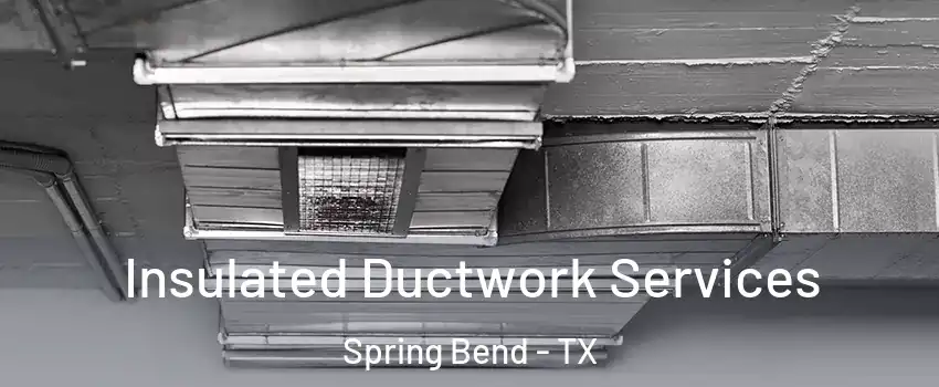Insulated Ductwork Services Spring Bend - TX