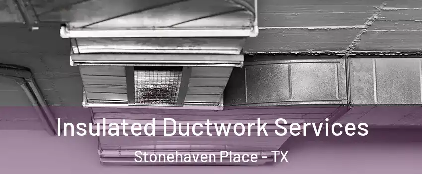 Insulated Ductwork Services Stonehaven Place - TX