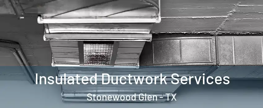 Insulated Ductwork Services Stonewood Glen - TX