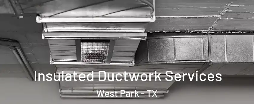Insulated Ductwork Services West Park - TX