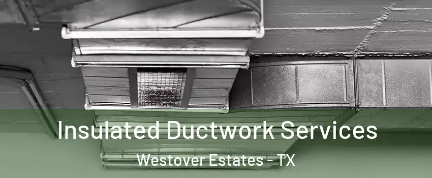 Insulated Ductwork Services Westover Estates - TX