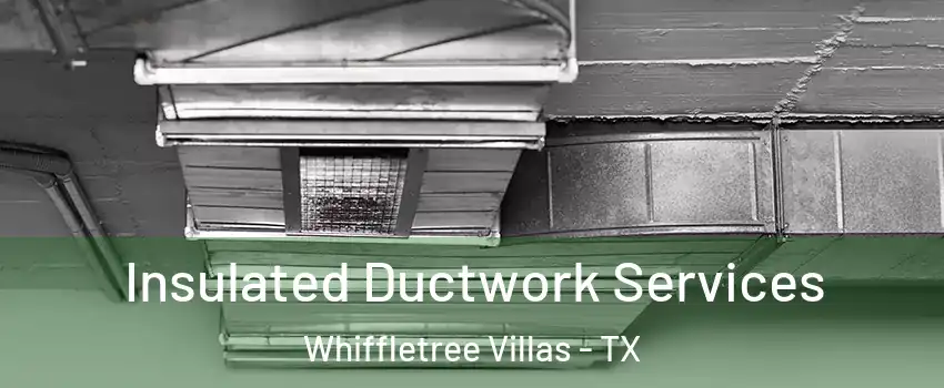 Insulated Ductwork Services Whiffletree Villas - TX