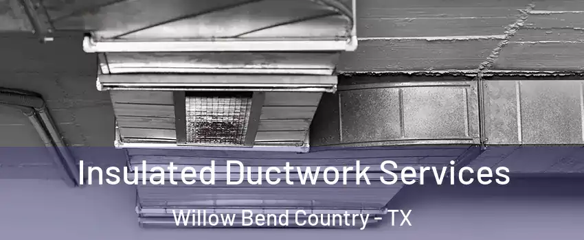 Insulated Ductwork Services Willow Bend Country - TX