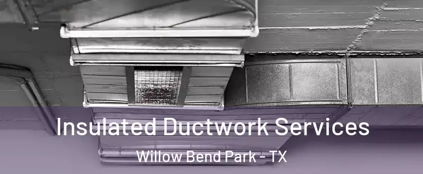 Insulated Ductwork Services Willow Bend Park - TX