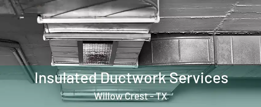 Insulated Ductwork Services Willow Crest - TX