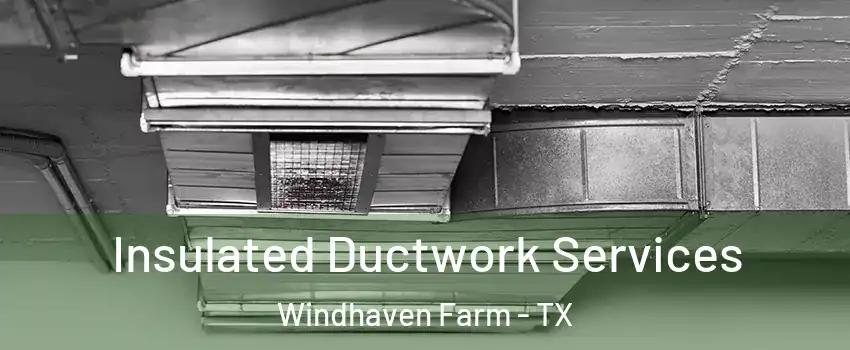 Insulated Ductwork Services Windhaven Farm - TX