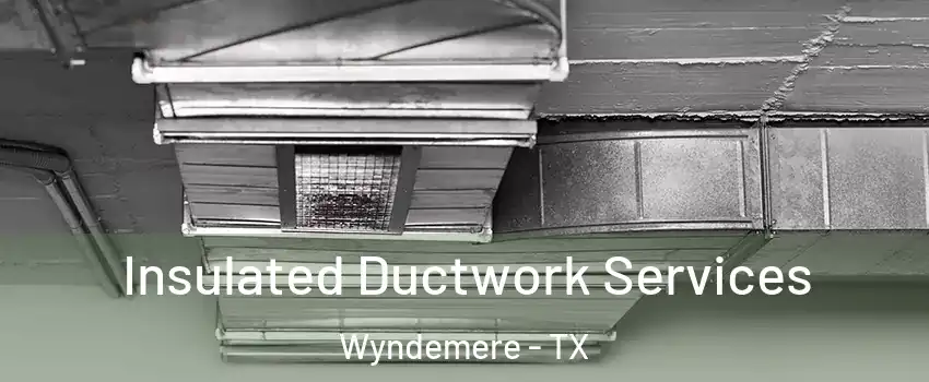 Insulated Ductwork Services Wyndemere - TX